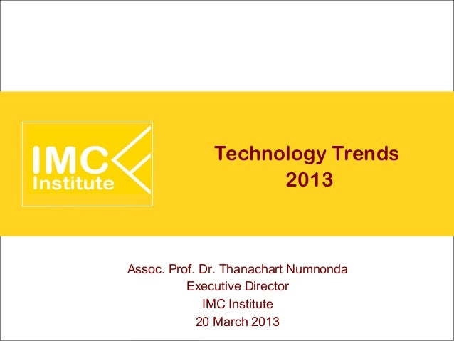 Technology Trends                    2013Assoc. Prof. Dr. Thanachart Numnonda          Executive Director             IMC ...