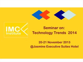 Seminar on:
Technology Trends 2014
20-21 November 2013
@Jasmine Executive Suites Hotel

 