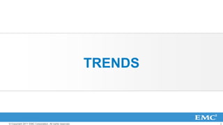 3© Copyright 2011 EMC Corporation. All rights reserved.
TRENDS
 