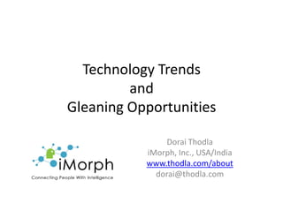 Technology Trends
         and
Gleaning Opportunities

               Dorai Thodla
           iMorph, Inc., USA/India
           www.thodla.com/about
             dorai@thodla.com