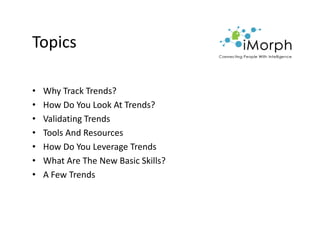 Topics

•   Why Track Trends?
•   How Do You Look At Trends?
•   Validating Trends
•   Tools And Resources
•   How Do You ...
