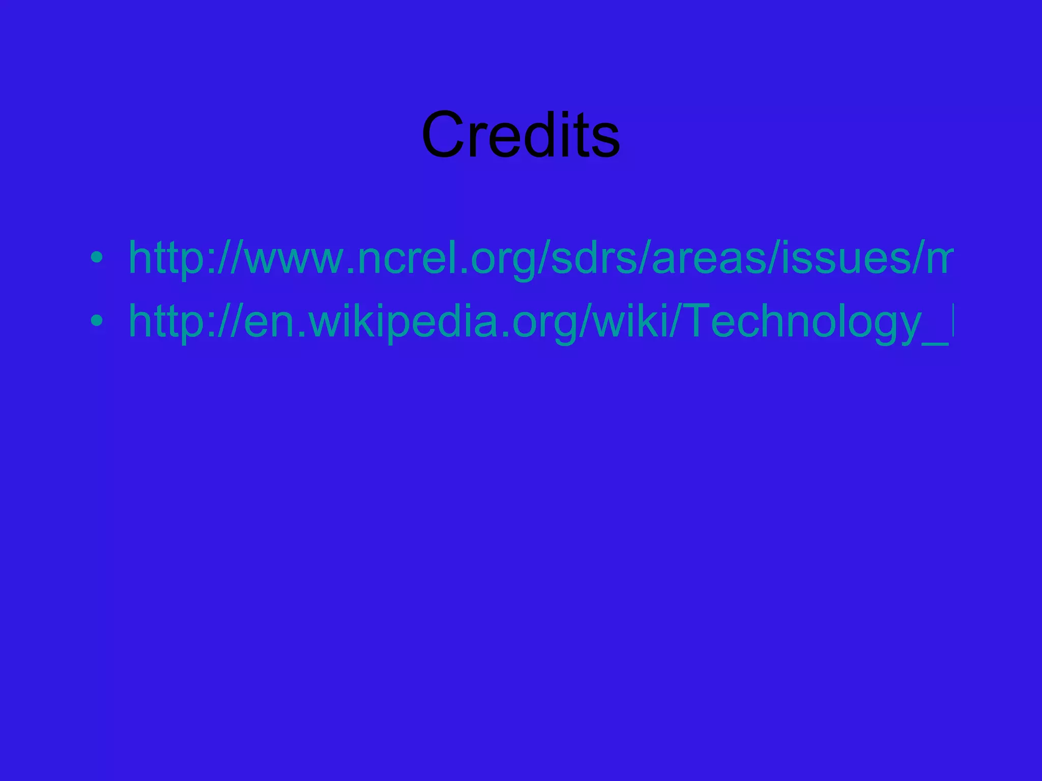Credits http://www.ncrel.org/sdrs/areas/issues/methods/technology http://en.wikipedia.org/wiki/Technology_Integration   
