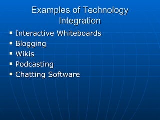 Examples of Technology Integration Interactive Whiteboards Blogging Wikis Podcasting Chatting Software 