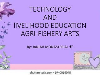 TECHNOLOGY
AND
lIVELIHOOD EDUCATION
AGRI-FISHERY ARTS
By: JANIAH MONASTERIAL ✨
 