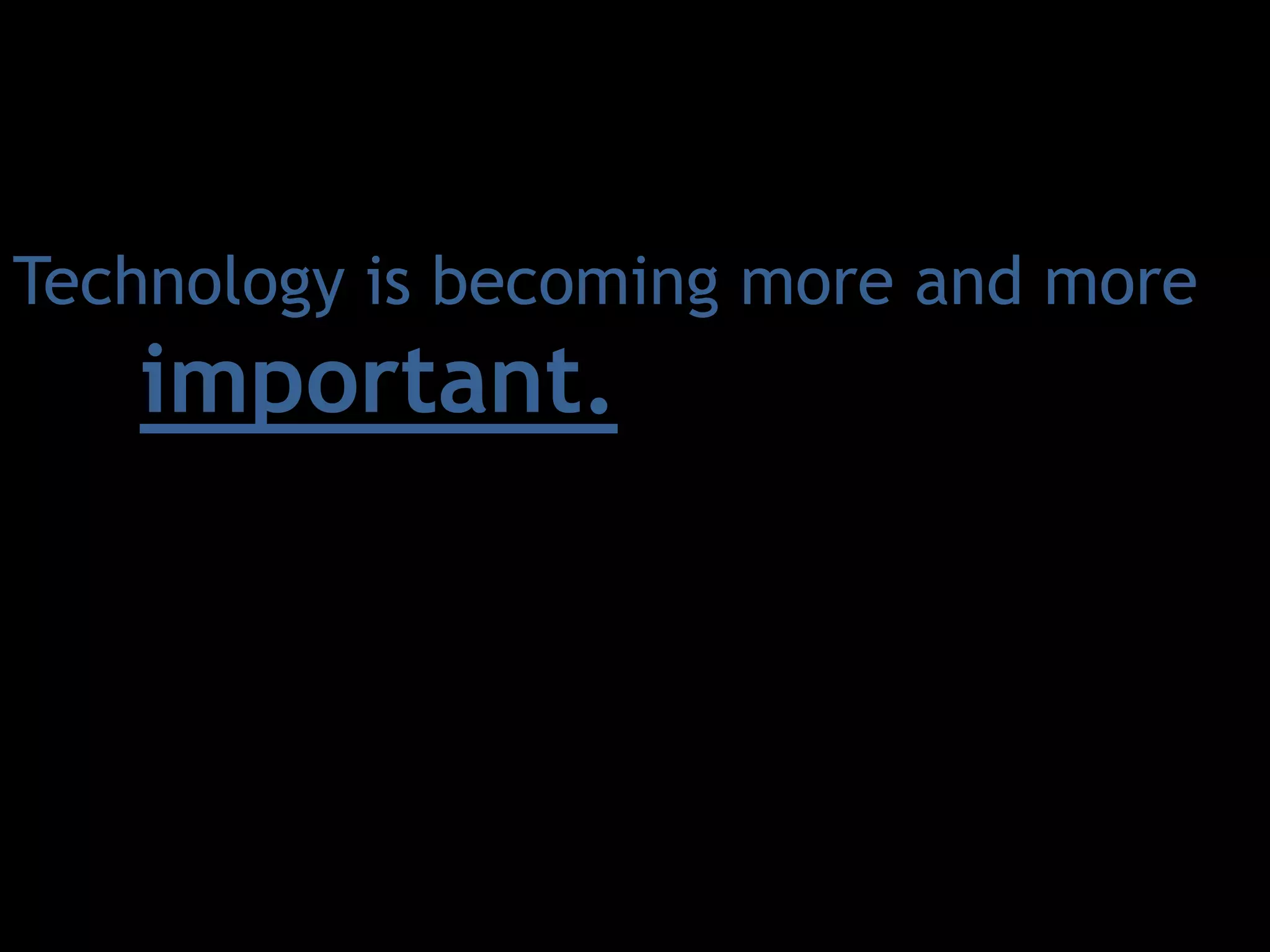 Technology is becoming more and more important.