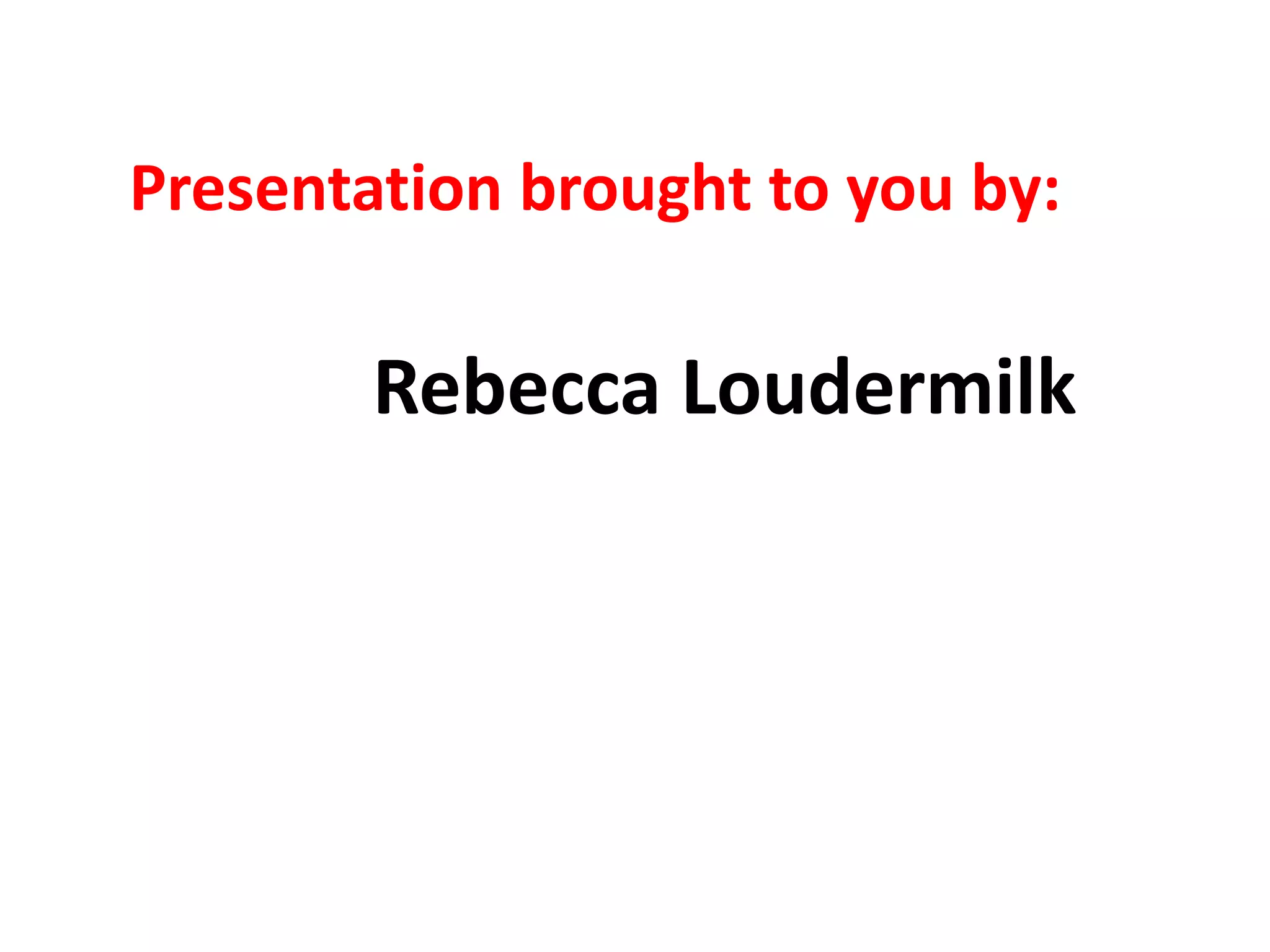 Presentation brought to you by:Rebecca Loudermilk