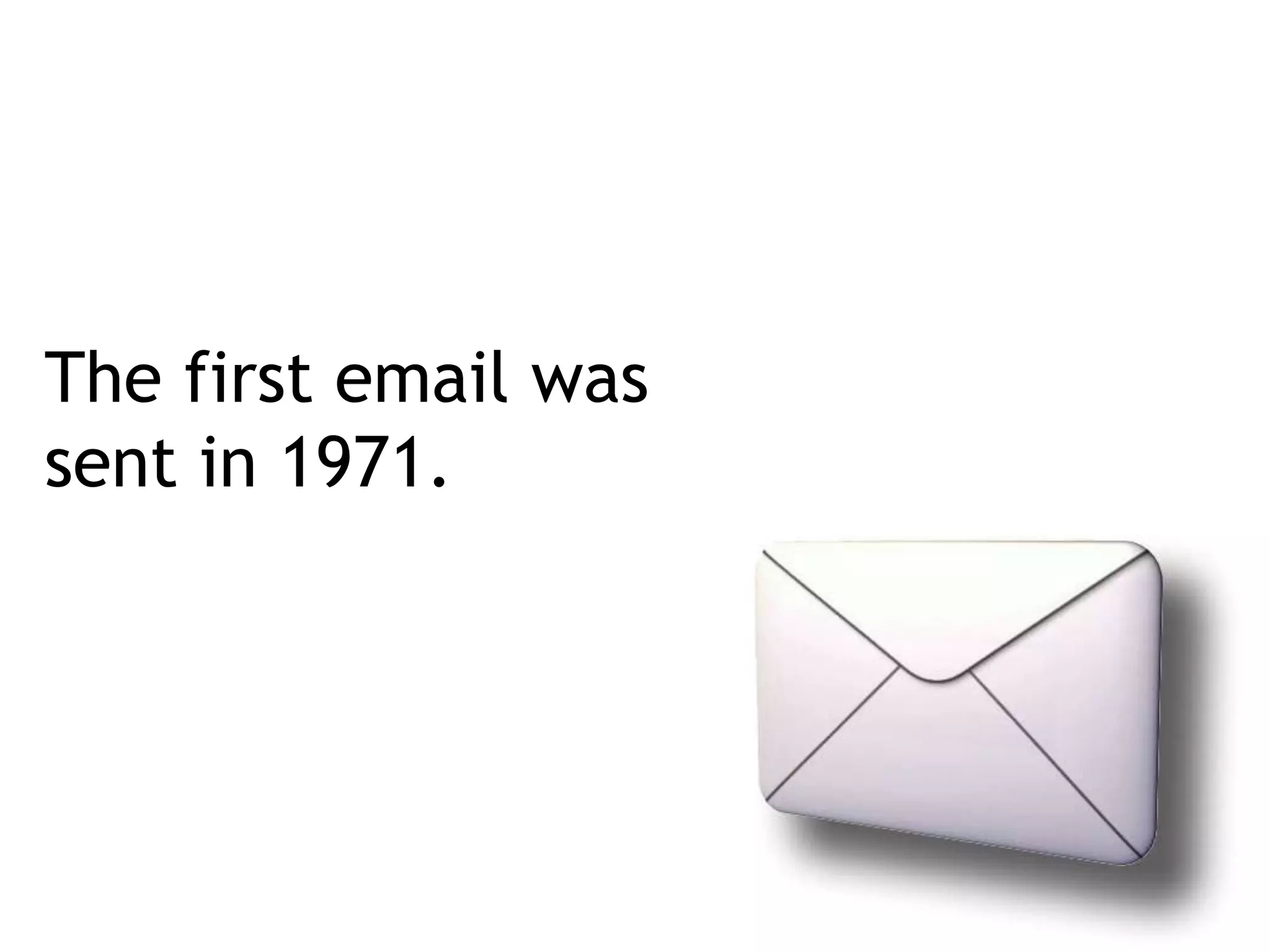The first email was sent in 1971.