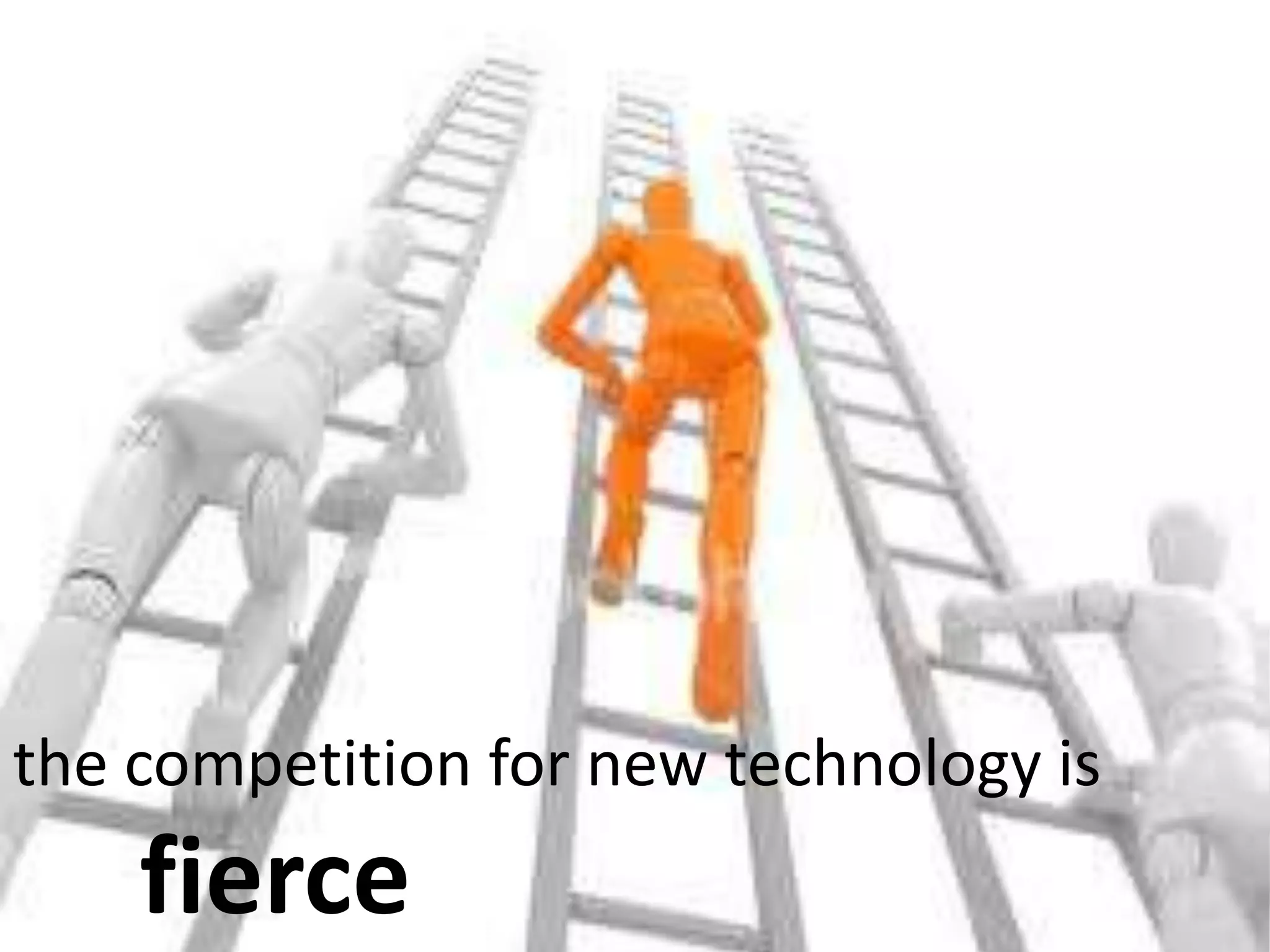 the competition for new technology is 	fierce