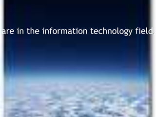are in the information technology field.