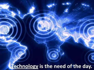 Technology is the need of the day.