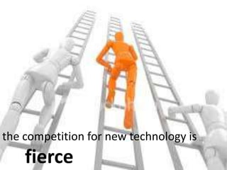 the competition for new technology is 	fierce