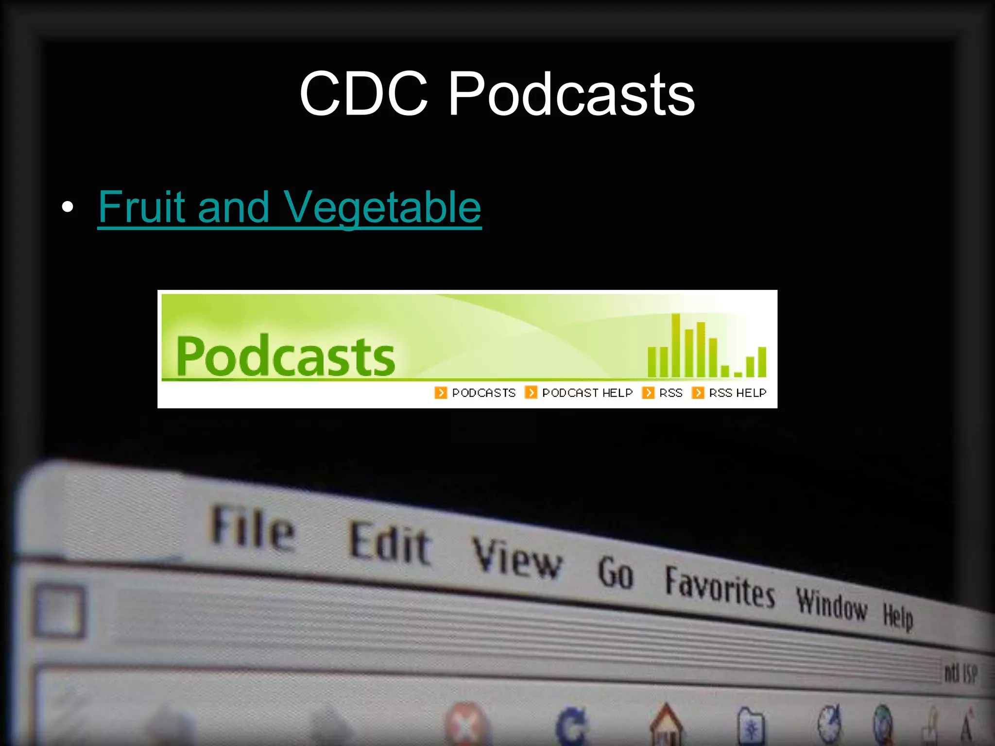 CDC Podcasts
• Fruit and Vegetable
 