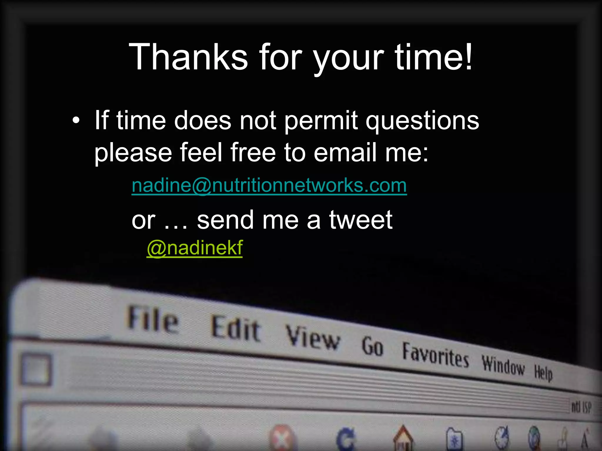 Thanks for your time!
• If time does not permit questions
  please feel free to email me:
     nadine@nutritionnetworks.com
     or … send me a tweet
      @nadinekf
 