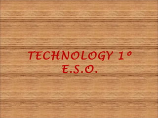 TECHNOLOGY 1º E.S.O. 