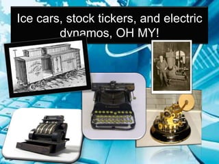 Ice cars, stock tickers, and electric dynamos, OH MY!