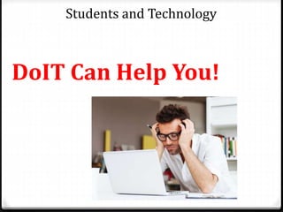 Students and Technology
DoIT Can Help You!
 