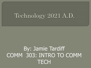 By: Jamie Tardiff
COMM 303: INTRO TO COMM
          TECH
 
