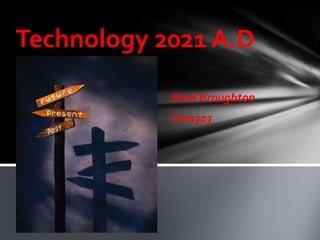 Brad Broughton Com303 Technology 2021 A.D  