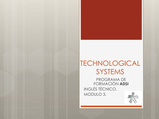 TECHNOLOGICAL
    SYSTEMS
     PROGRAMA DE
    FORMACIÓN ADSI
INGLÉS TÉCNICO.
MODULO 3.
 