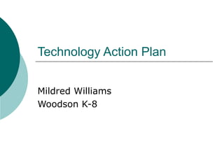Technology Action Plan Mildred Williams Woodson K-8 