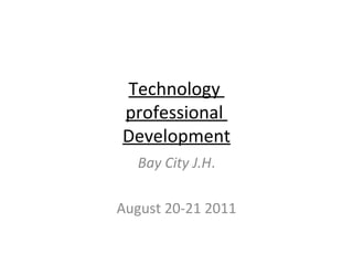 Technology  professional  Development Bay City J.H . August 20-21 2011 
