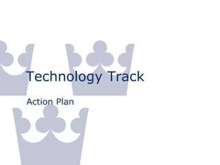 Technology Track
Action Plan
 