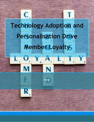 Technology Adoption and
Personalisation Drive
Member Loyalty
Romax
 