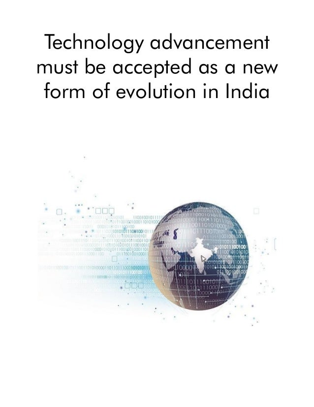 Technology advancement
must be accepted as a new
form of evolution in India
 