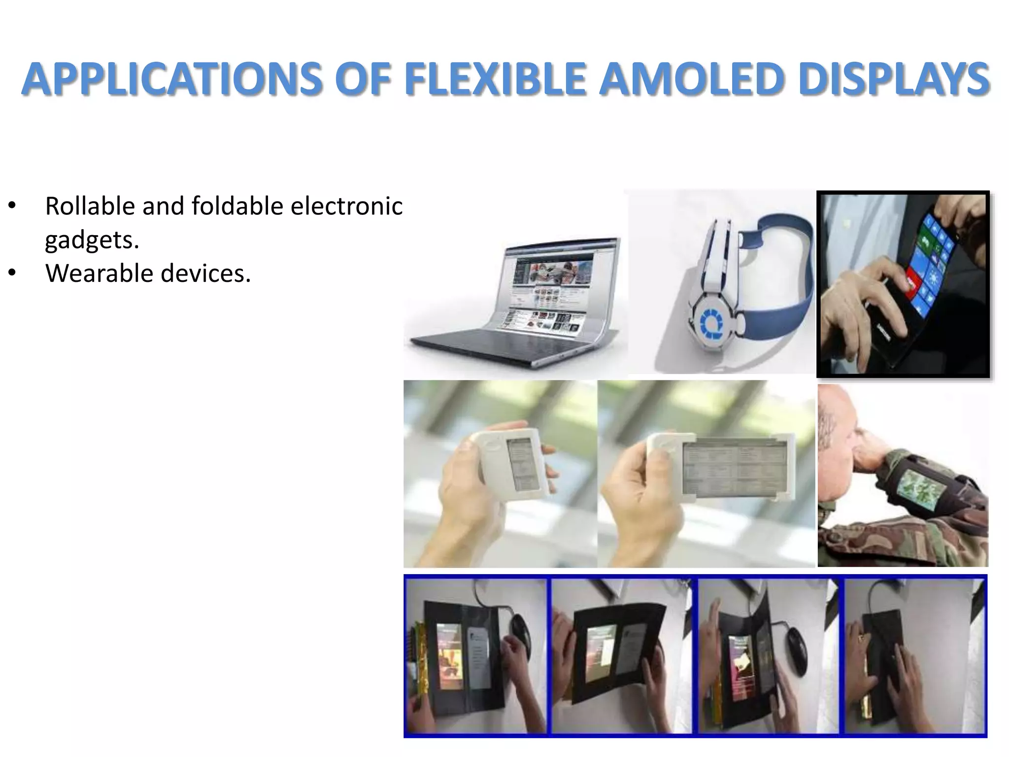 APPLICATIONS OF FLEXIBLE AMOLED DISPLAYS
18
• Rollable and foldable electronic
gadgets.
• Wearable devices.
 