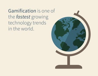 Gamification is one of
the fastest growing
technology trends
in the world.

 