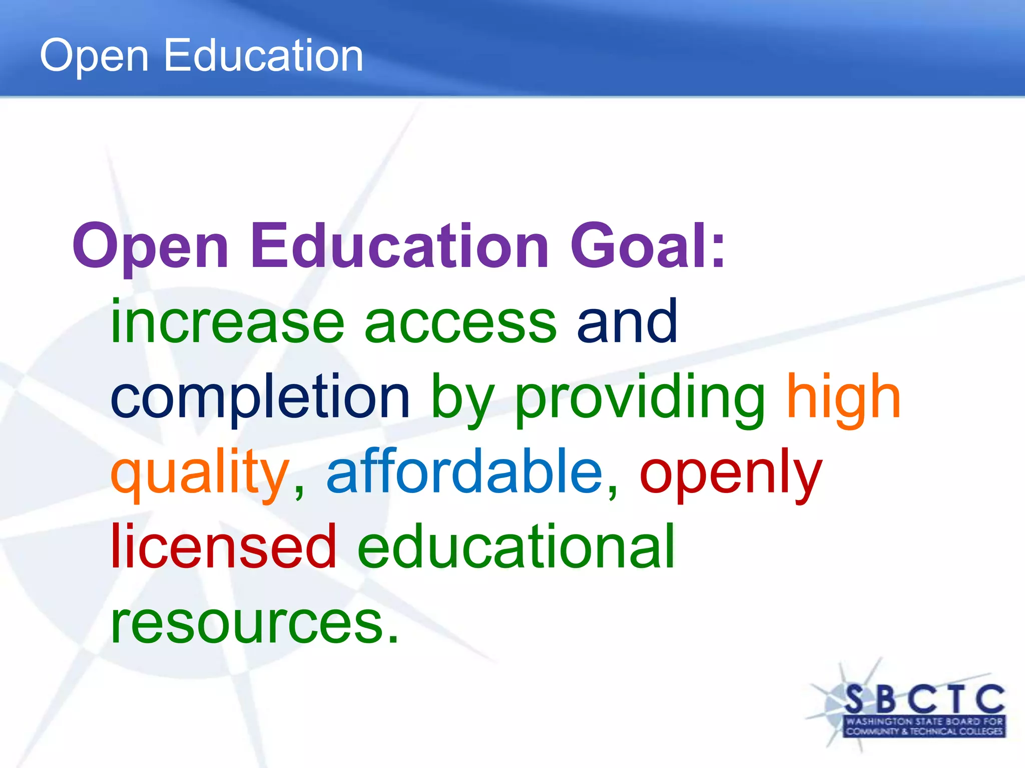Open EducationOpen Education Goal: increase access and completion by providing high quality, affordable, openly licensed educational resources.
