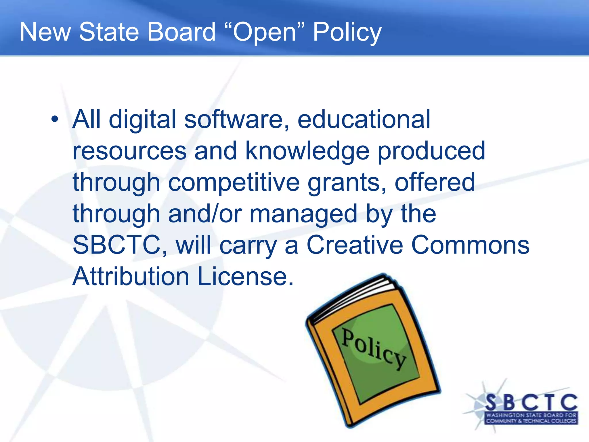 New State Board “Open” PolicyAll digital software, educational resources and knowledge produced through competitive grants, offered through and/or managed by the SBCTC, will carry a Creative Commons Attribution License. 