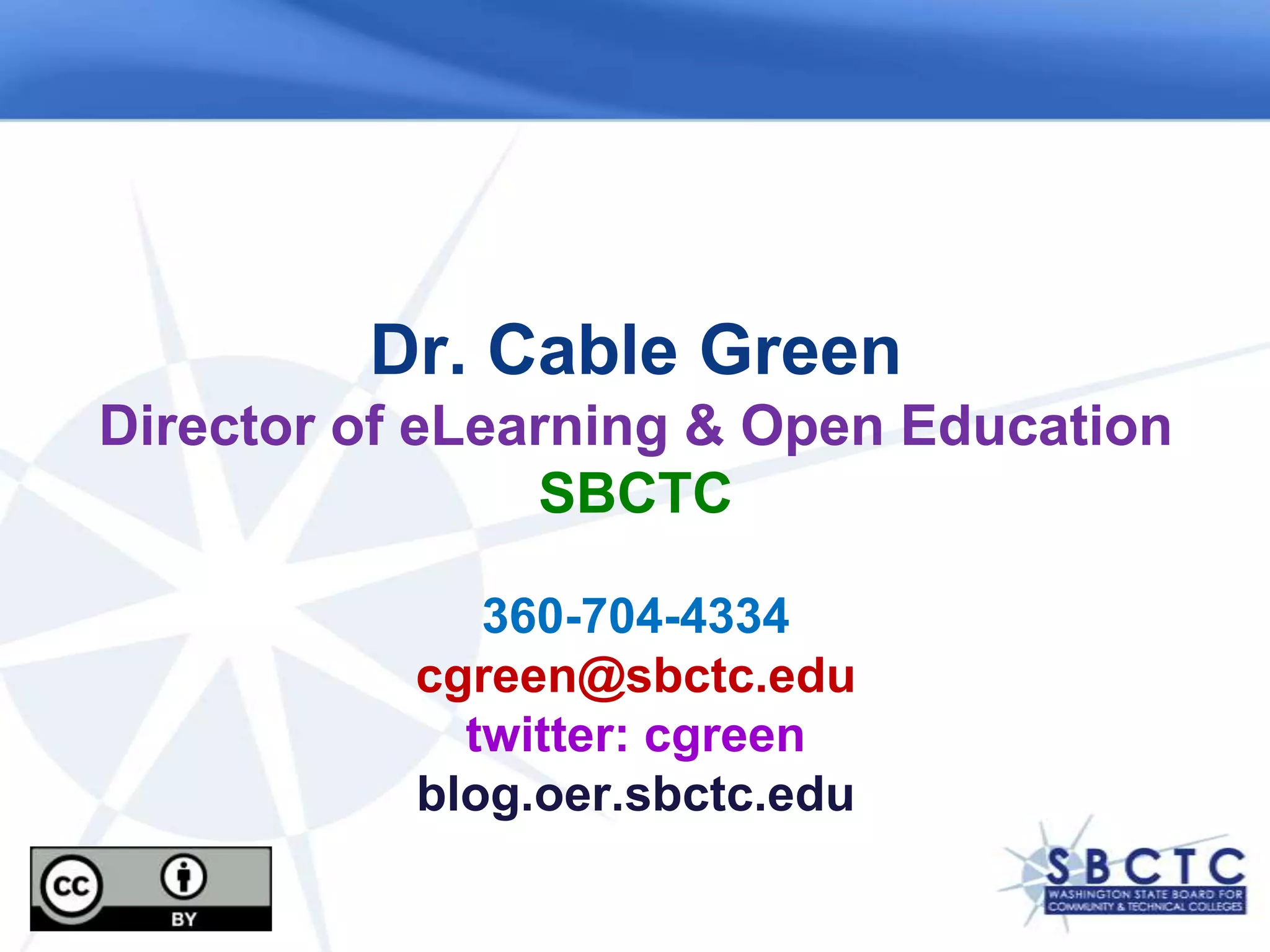 Dr. Cable GreenDirector of eLearning & Open EducationSBCTC360-704-4334cgreen@sbctc.edutwitter: cgreenblog.oer.sbctc.edu