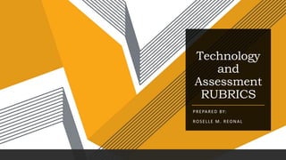 Technology
and
Assessment
RUBRICS
PREPARED BY:
ROSELLE M. REONAL
 