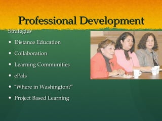 Professional Development Strategies Distance Education Collaboration Learning Communities ePals “ Where in Washington? ” Project Based Learning 