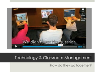 Technology & Classroom Management How do they go together? 
