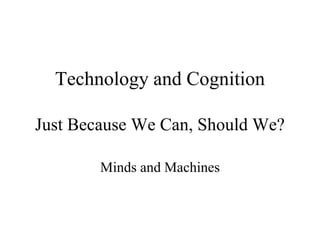 Technology and Cognition
Just Because We Can, Should We?
Minds and Machines
 