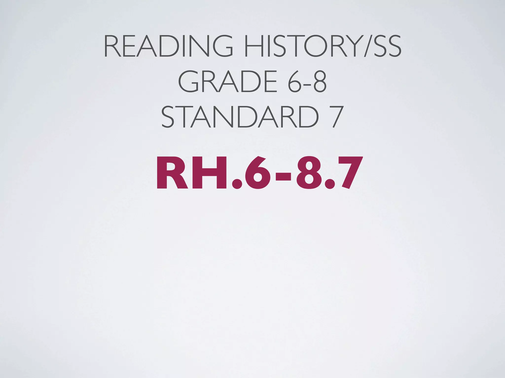 READING HISTORY/SS
    GRADE 6-8
   STANDARD 7
   RH.6-8.7
 
