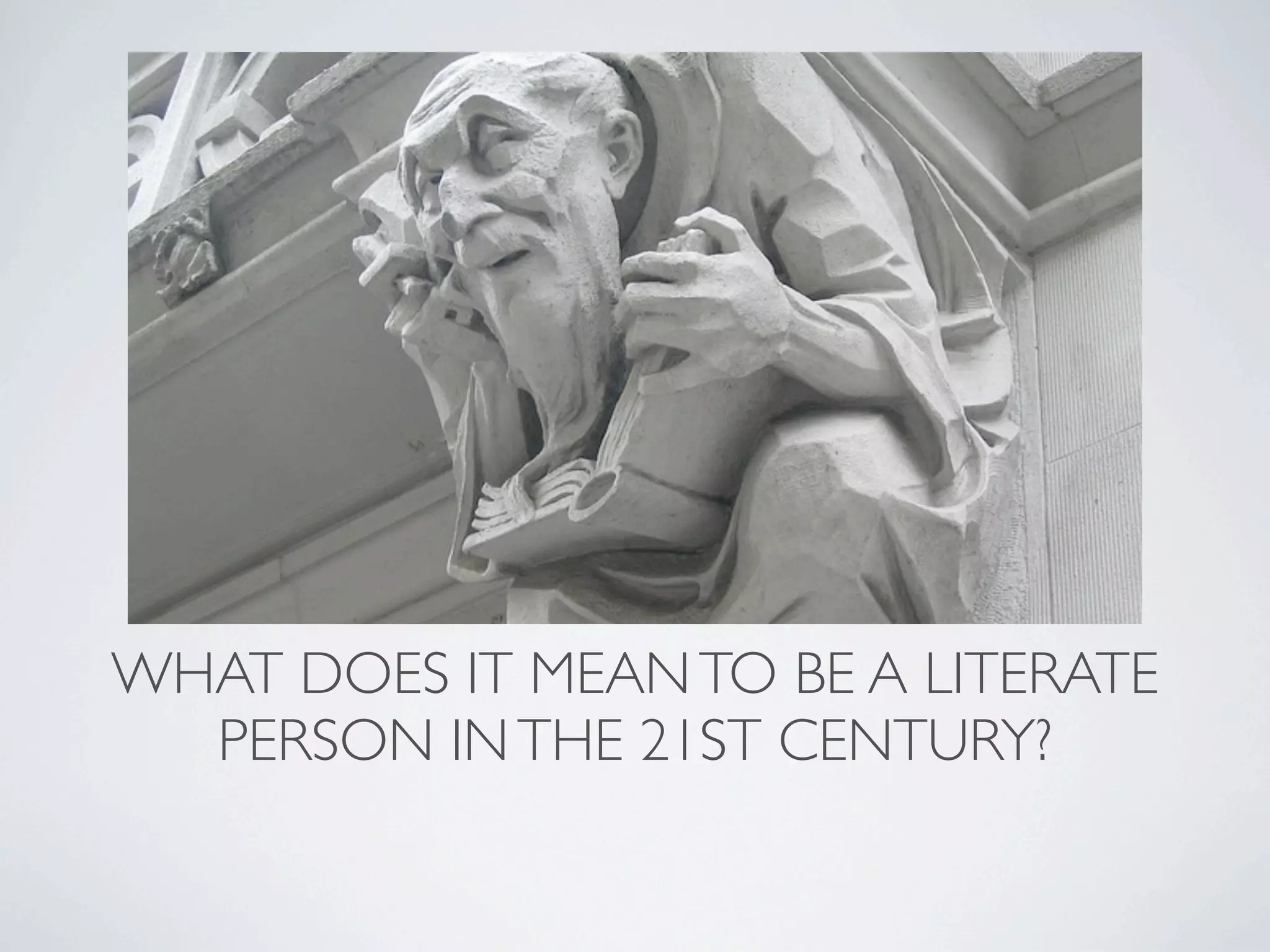 WHAT DOES IT MEAN TO BE A LITERATE
  PERSON IN THE 21ST CENTURY?
 