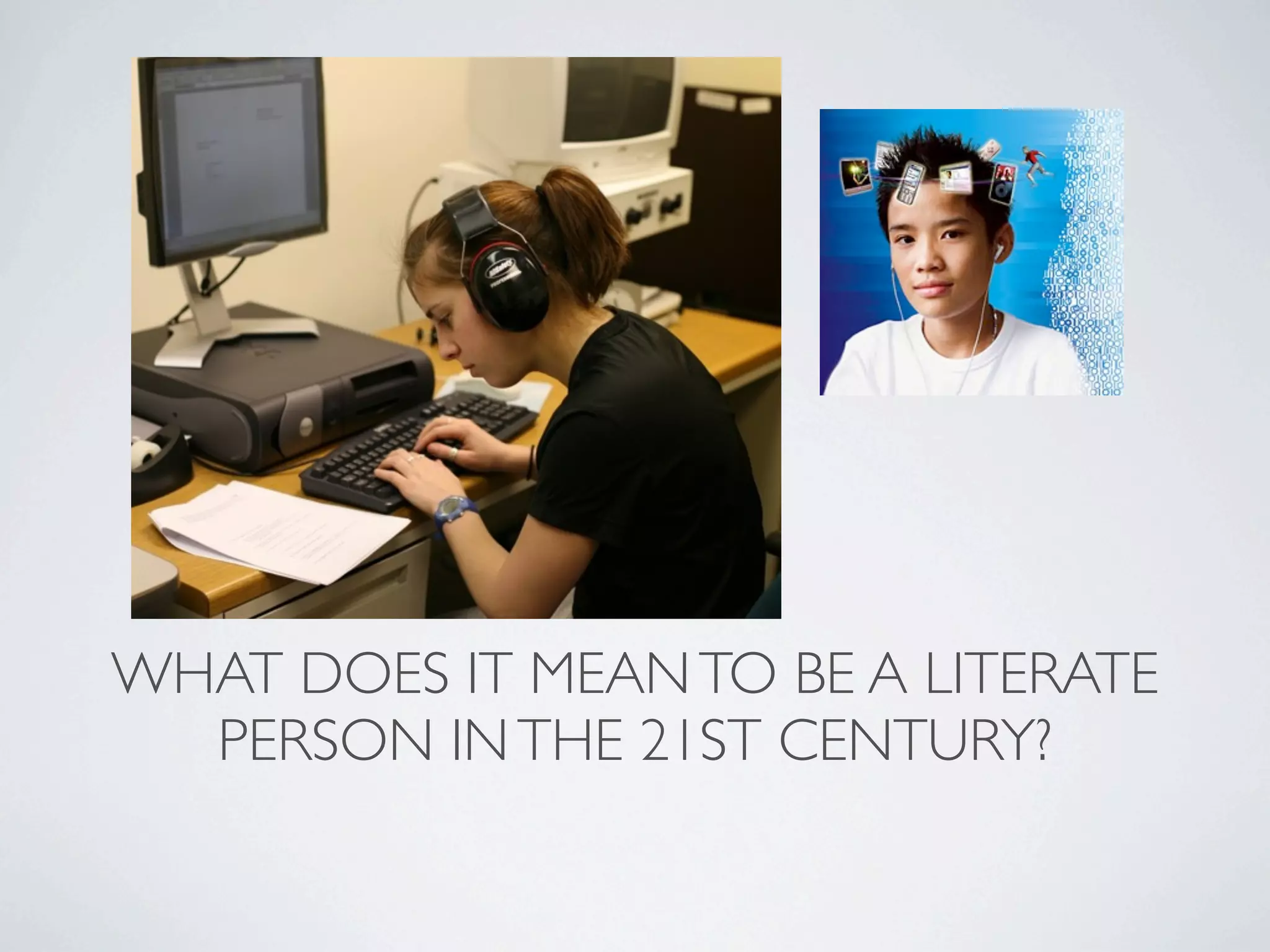 WHAT DOES IT MEAN TO BE A LITERATE
  PERSON IN THE 21ST CENTURY?
 