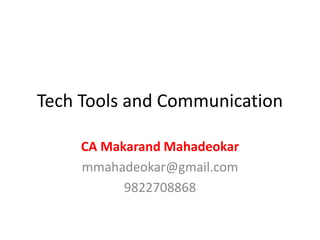 Tech Tools and Communication
CA Makarand Mahadeokar
mmahadeokar@gmail.com
9822708868
 