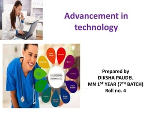 Advancement in
technology
Prepared by
DIKSHA PAUDEL
MN 1ST YEAR (7TH BATCH)
Roll no. 4
 