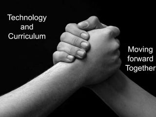 Technology and Curriculum Moving  forward Together 