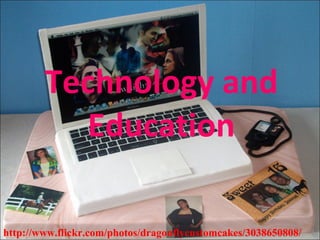 Technology and Education http://www.flickr.com/photos/dragonflycustomcakes/3038650808/ 