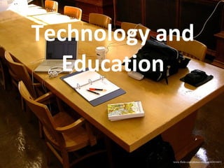 Technology and Education http:// www.flickr.com/photos/oldtasty/43014431 