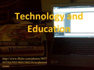 Technology and Education http://www.flickr.com/photos/30576419@N05/4041546316/in/photostream/ 