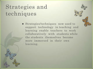 Technology  is now  being widely  used in  the classroom to enhance  and enrich teaching      and  learning.  The  availability  of new  information  technology  is  contributing  to  many      innovations  in  classroom activities.  