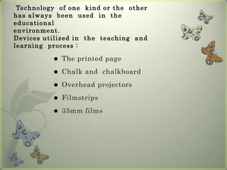 New information  technologies  are increasingly  being adapted and integrated into the  educational  process.  The growing  use  of these  technologies  in  teaching  and learning  activities  has  given  rise to numerous  questions.Are the  new technologies changing  the  traditional  approach  to classroom activities?  
