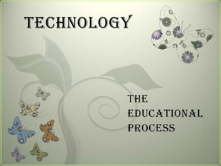 TECHNOLOGY THEEDUCATIONAL  PROCESS 
