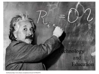 Technology and Education Attribution:http://www.flickr.com/photos/o5com/5107062979/ 
